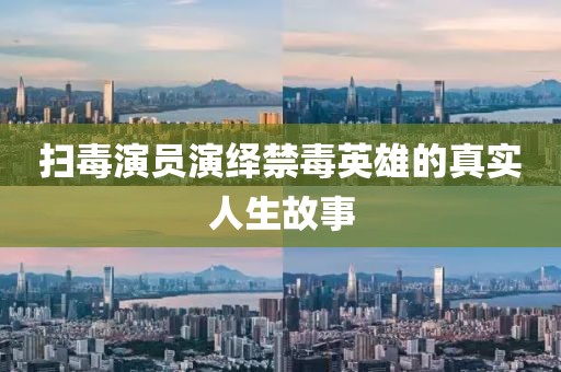 掃毒演員演繹禁毒英雄的真實(shí)人生故事