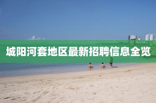 城陽河套地區(qū)最新招聘信息全覽