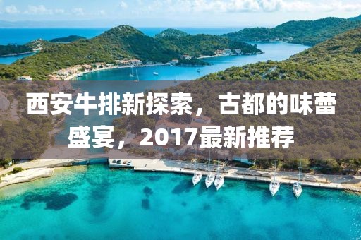 西安牛排新探索，古都的味蕾盛宴，2017最新推薦