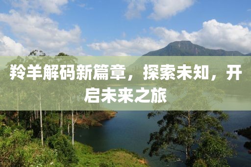 羚羊解碼新篇章,探索未知,開啟未來之旅