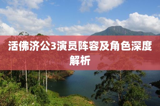 活佛濟(jì)公3演員陣容及角色深度解析