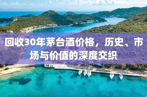 回收30年茅臺酒價(jià)格，歷史、市場與價(jià)值的深度交織
