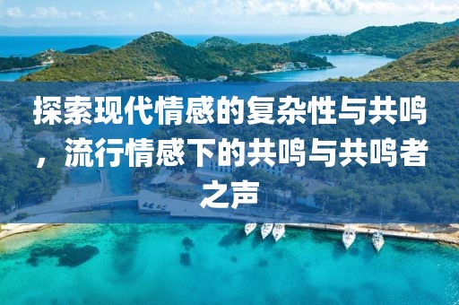 探索現(xiàn)代情感的復(fù)雜性與共鳴，流行情感下的共鳴與共鳴者之聲
