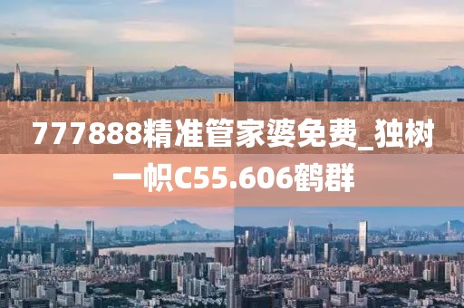 777888精準(zhǔn)管家婆免費_獨樹一幟C55.606鶴群