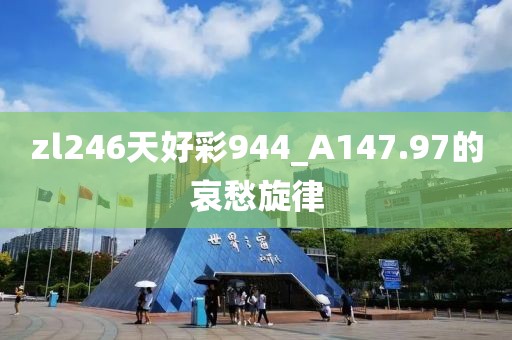 zl246天好彩944_A147.97的哀愁旋律