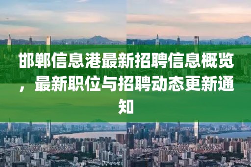 邯鄲信息港最新招聘信息概覽，最新職位與招聘動(dòng)態(tài)更新通知