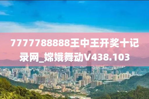 7777788888王中王開(kāi)獎(jiǎng)十記錄網(wǎng)_嫦娥舞動(dòng)V438.103