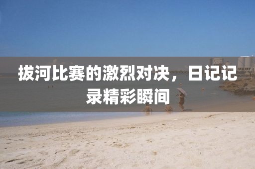 拔河比賽的激烈對決，日記記錄精彩瞬間