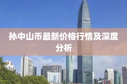 孫中山幣最新價格行情及深度分析