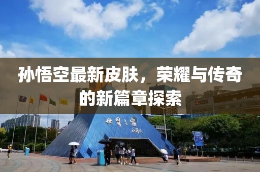 孫悟空最新皮膚，榮耀與傳奇的新篇章探索