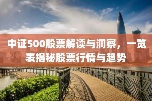 中證500股票解讀與洞察，一覽表揭秘股票行情與趨勢(shì)