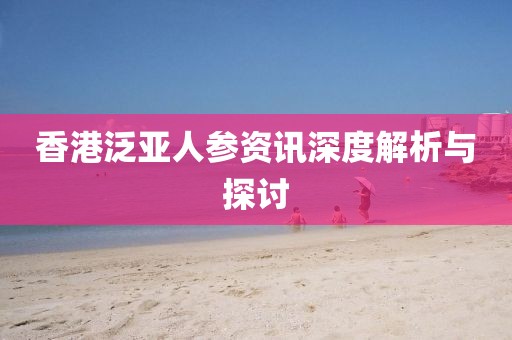 香港泛亞人參資訊深度解析與探討