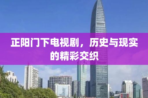 正陽門下電視劇，歷史與現(xiàn)實的精彩交織