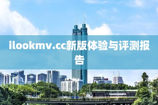 ilookmv.cc新版體驗與評測報告