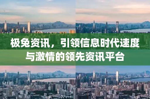 極兔資訊，引領(lǐng)信息時(shí)代速度與激情的領(lǐng)先資訊平臺(tái)