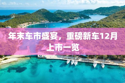 年末車市盛宴，重磅新車12月上市一覽