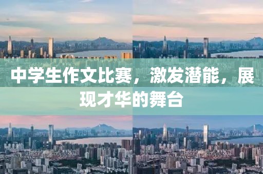 中學(xué)生作文比賽，激發(fā)潛能，展現(xiàn)才華的舞臺