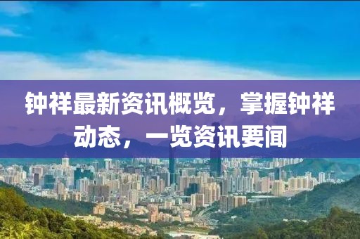 鐘祥最新資訊概覽，掌握鐘祥動態(tài)，一覽資訊要聞