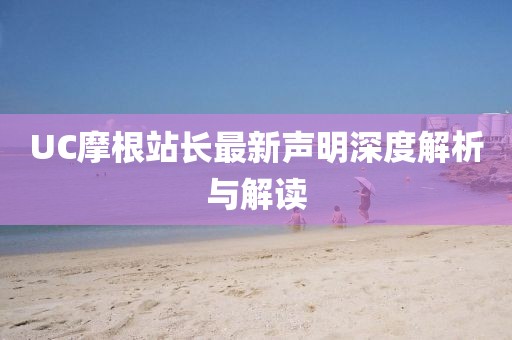 UC摩根站長最新聲明深度解析與解讀